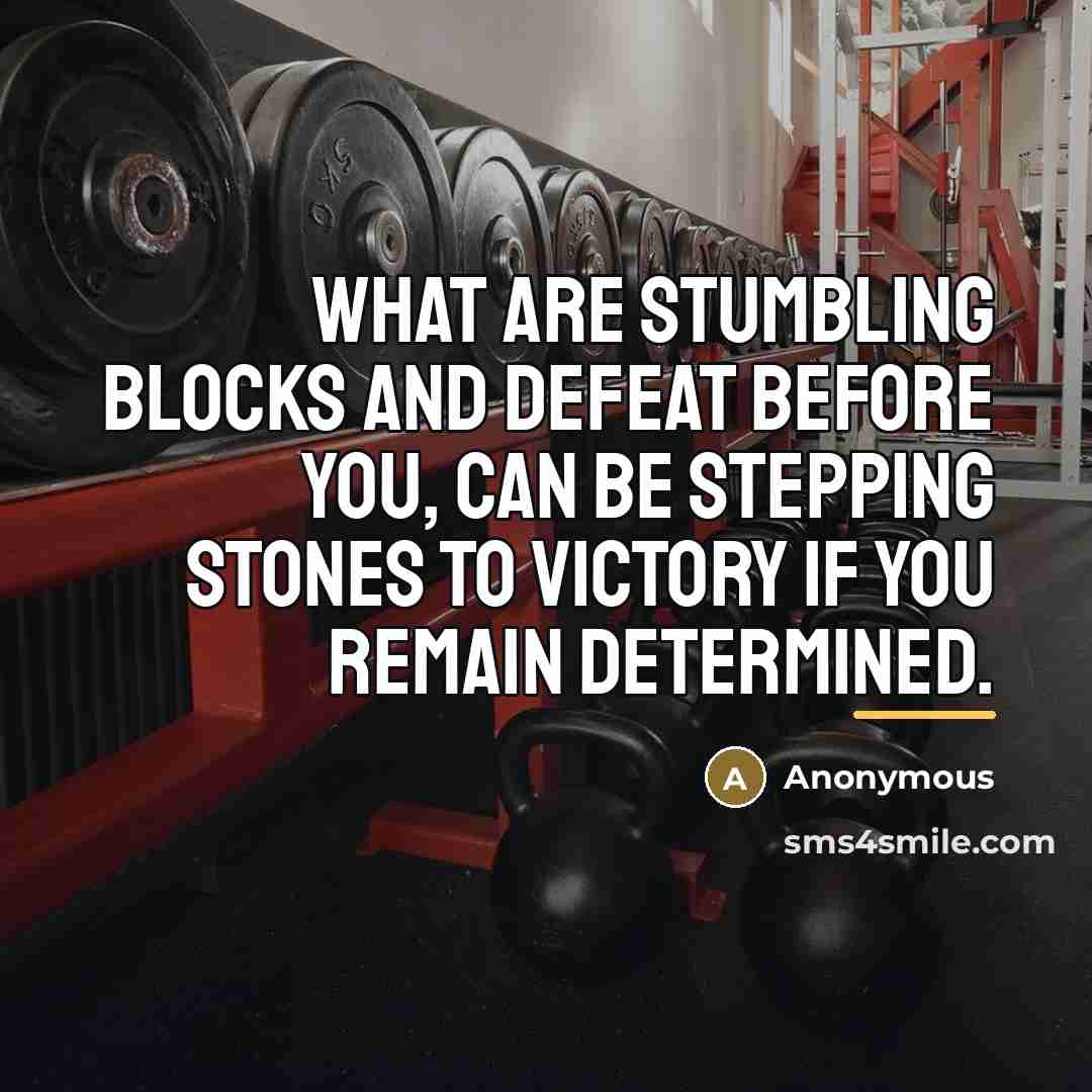 “What are stumbling blocks and defeat before you, can be…” quote by Anonymous