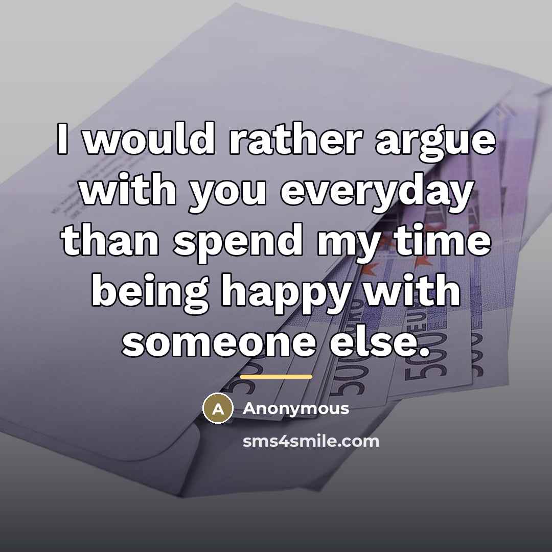 “I would rather argue with you everyday than spend my…” quote by Anonymous