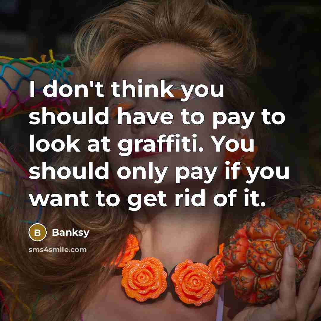 “I don't think you should have to pay to look…” quote by Banksy