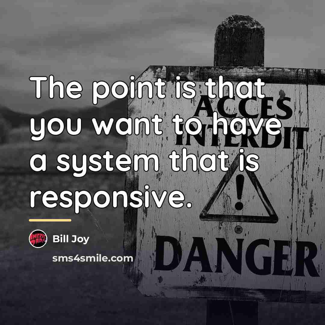 “The point is that you want to have a system…” quote by Bill Joy