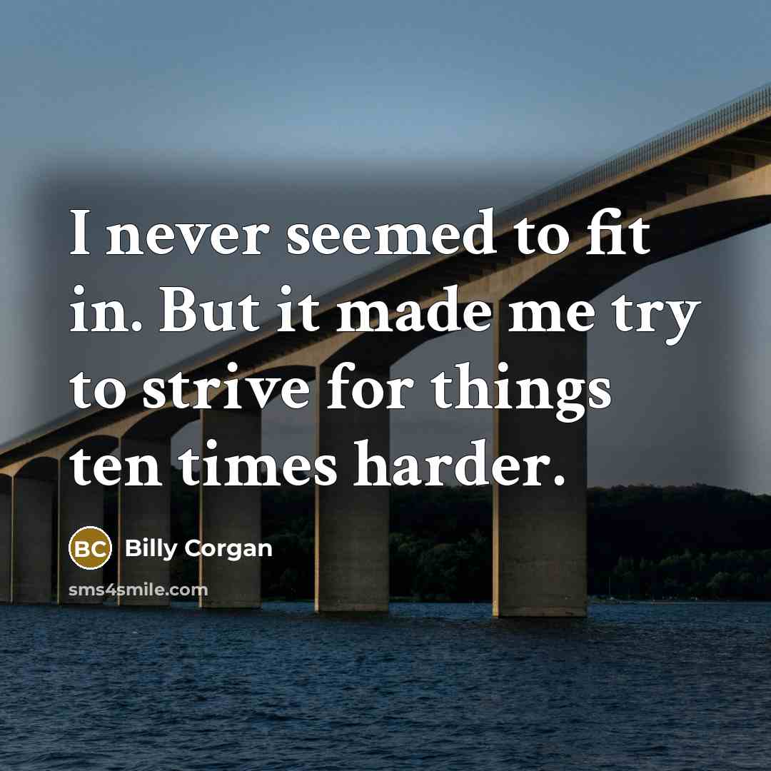 “I never seemed to fit in. But it made me…” quote by Billy Corgan