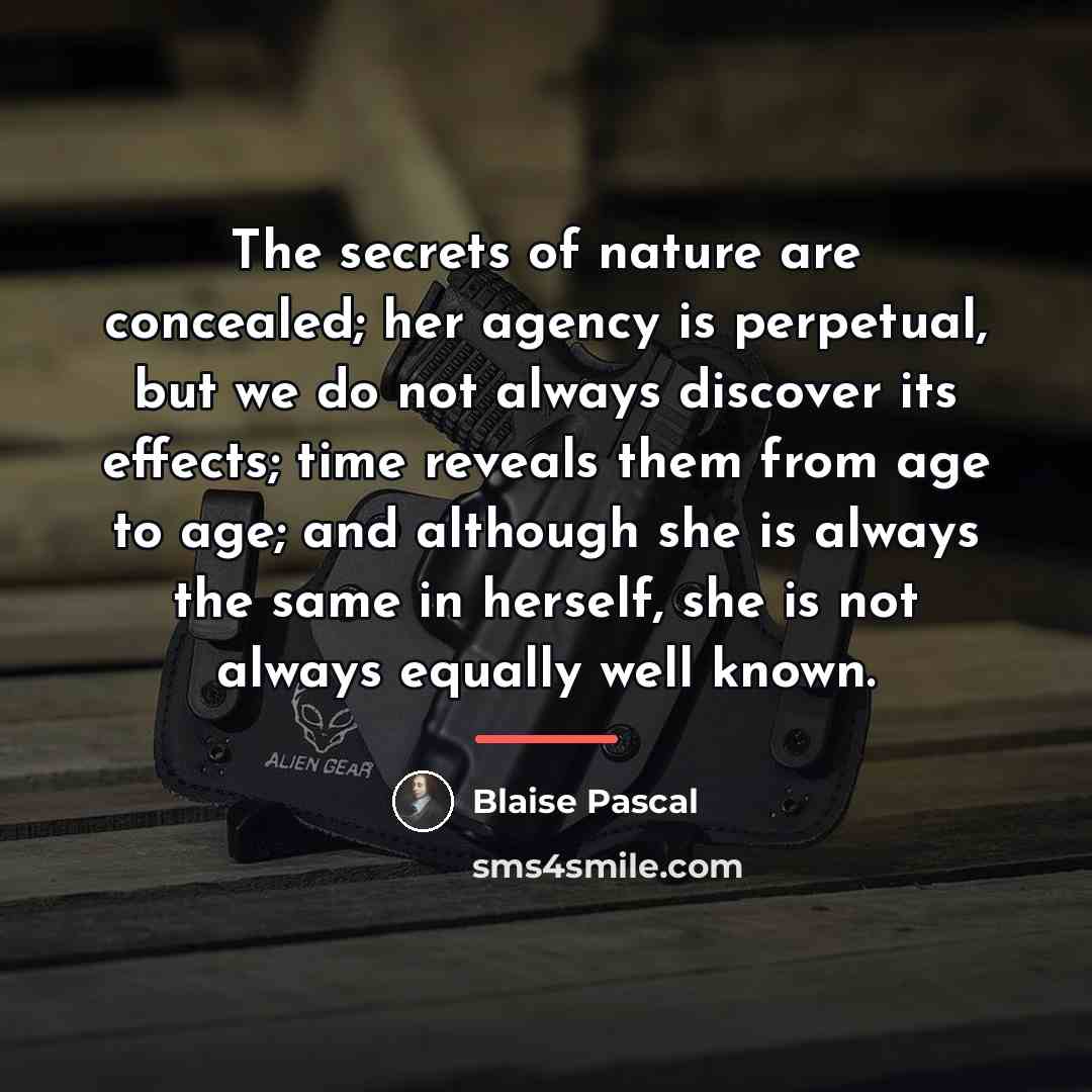 “The secrets of nature are concealed; her agency is perpetual,…” quote by Blaise Pascal
