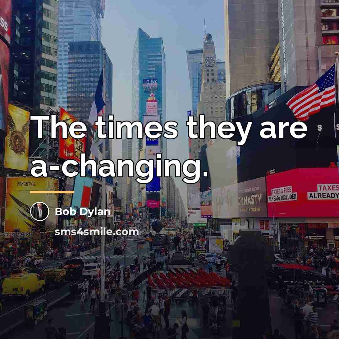 “The times they are a-changing.…” quote by Bob Dylan