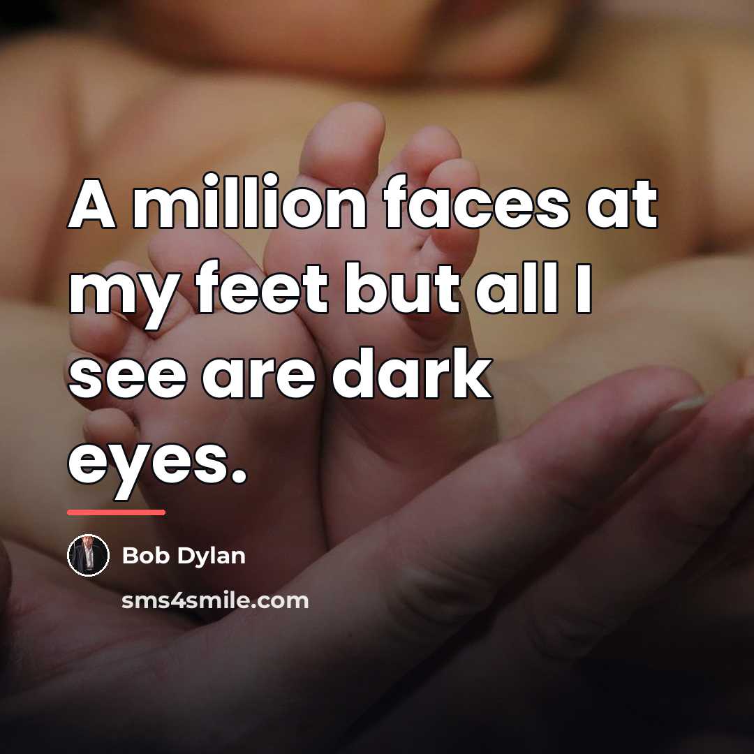 “A million faces at my feet but all I see…” quote by Bob Dylan