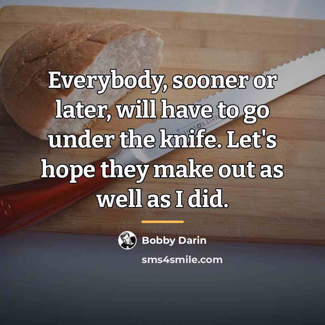 “Everybody, sooner or later, will have to go under the…” quote by Bobby Darin
