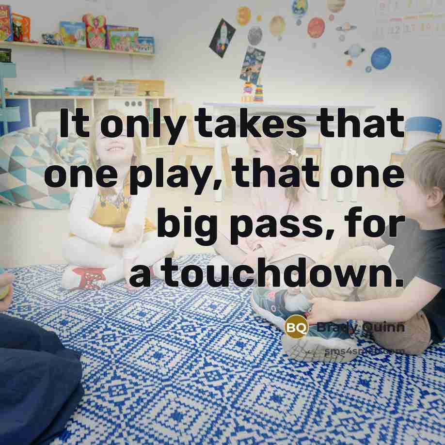“It only takes that one play, that one big pass,…” quote by Brady Quinn