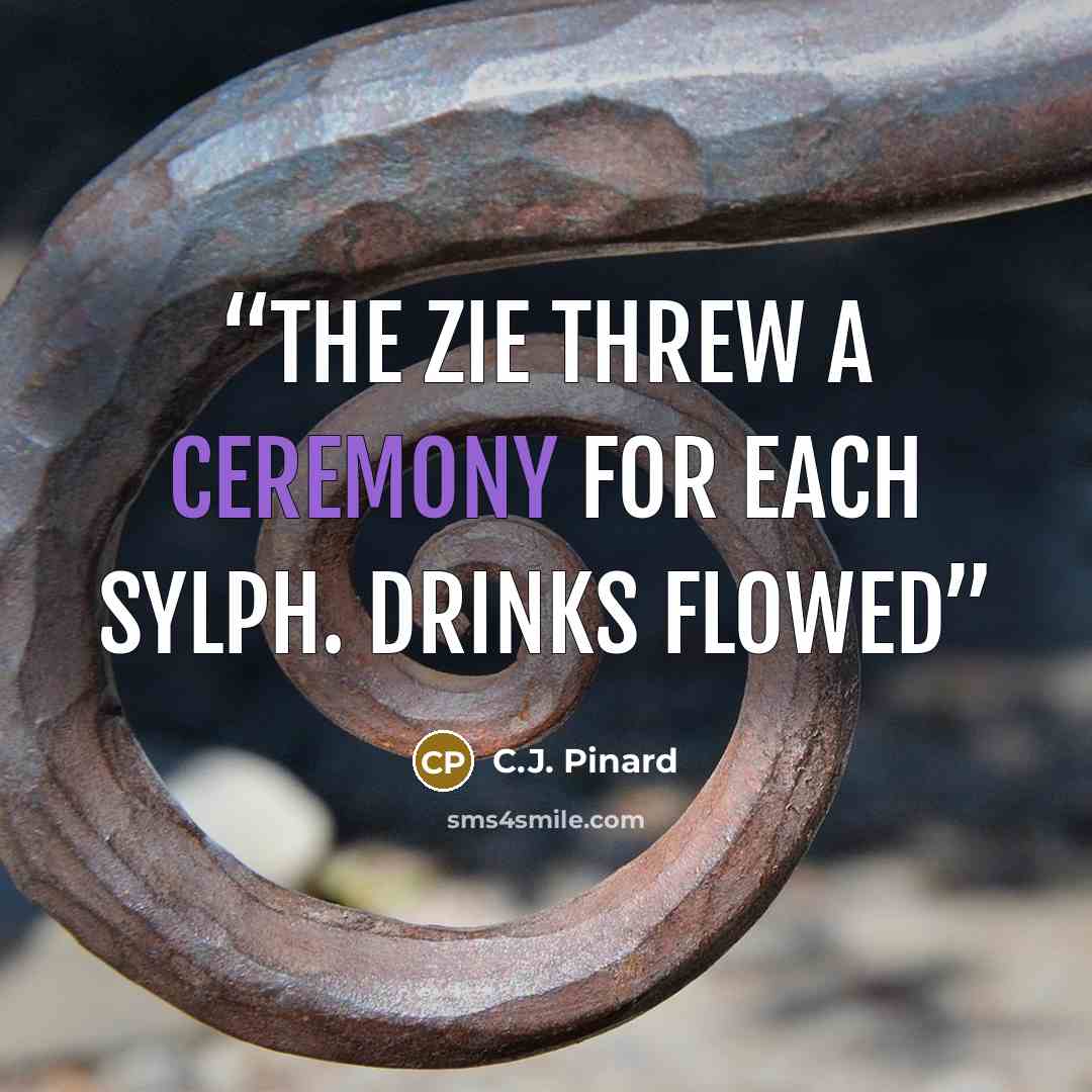 “the Zie threw a ceremony for each sylph. Drinks flowed” quote by C.J. Pinard