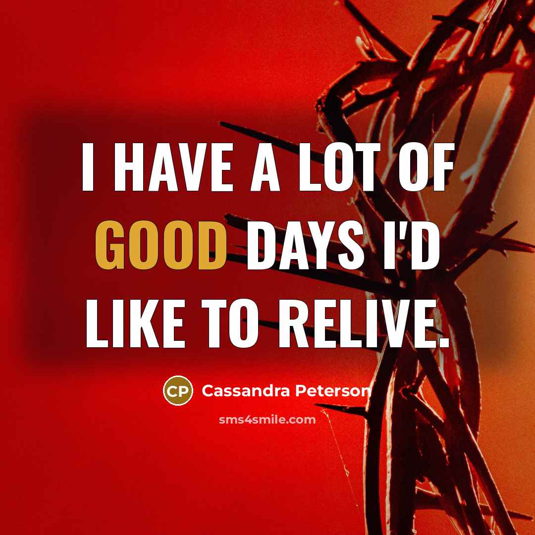 “I have a lot of good days I'd like to…” quote by Cassandra Peterson