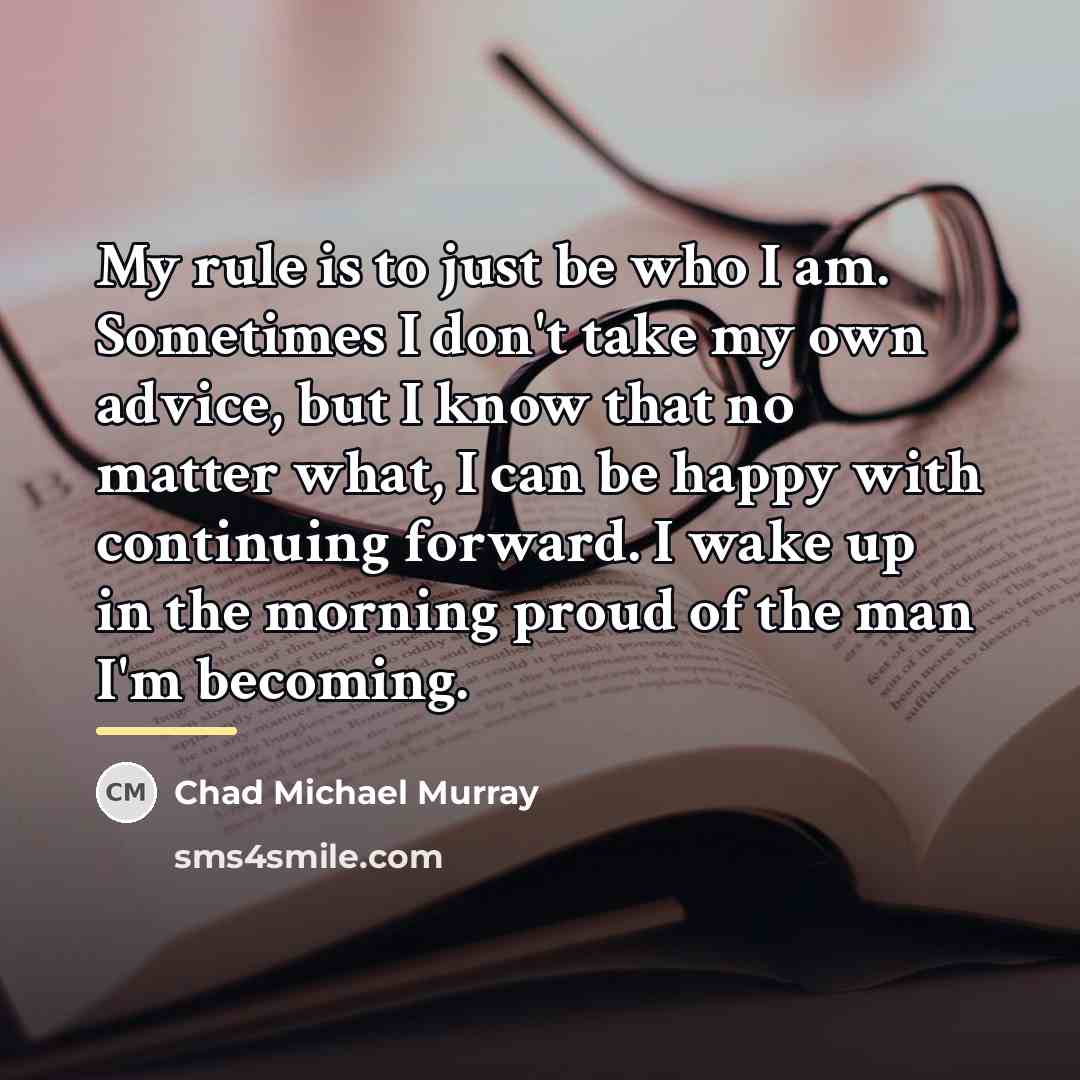 “My rule is to just be who I am. Sometimes…” quote by Chad Michael Murray