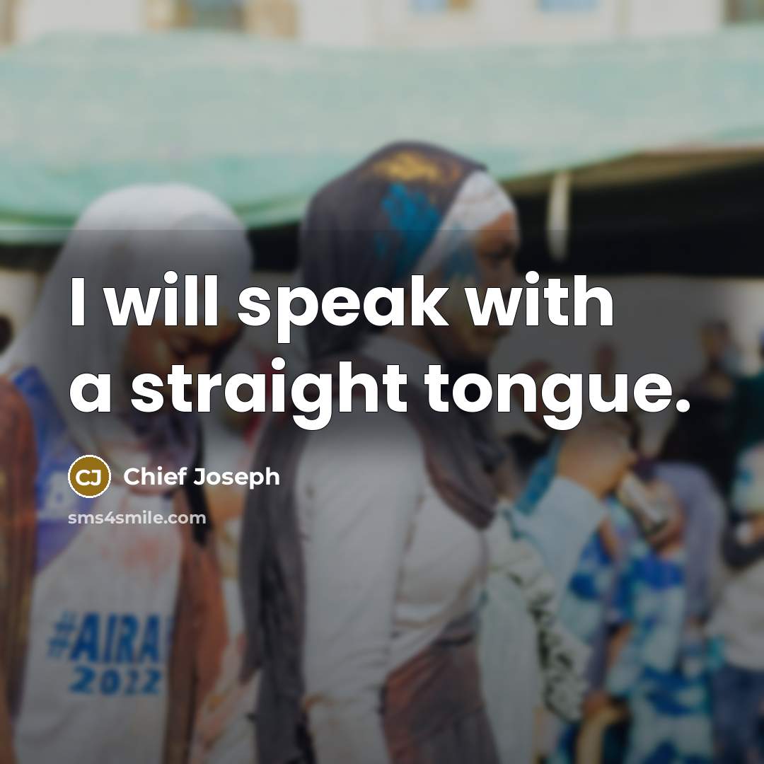 “I will speak with a straight tongue.…” quote by Chief Joseph