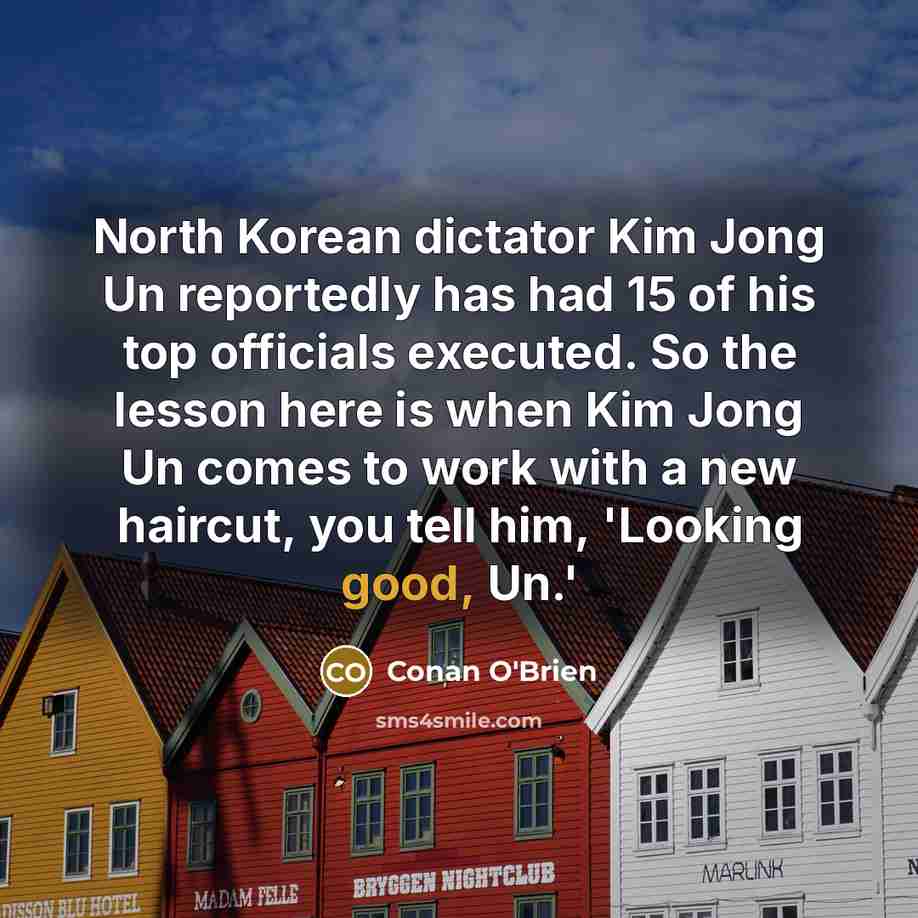 “North Korean dictator Kim Jong Un reportedly has had 15…” quote by Conan O'Brien