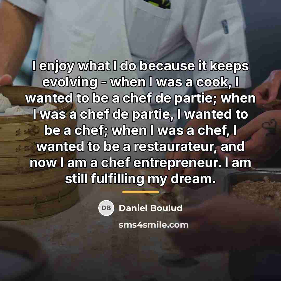 “I enjoy what I do because it keeps evolving -…” quote by Daniel Boulud