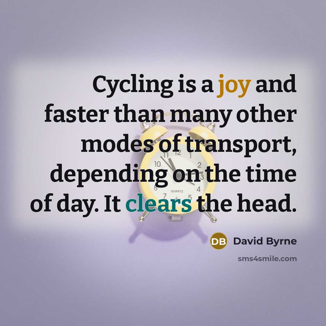 “Cycling is a joy and faster than many other modes of transport, depending on the time of day. It clears the head.” quote by David Byrne