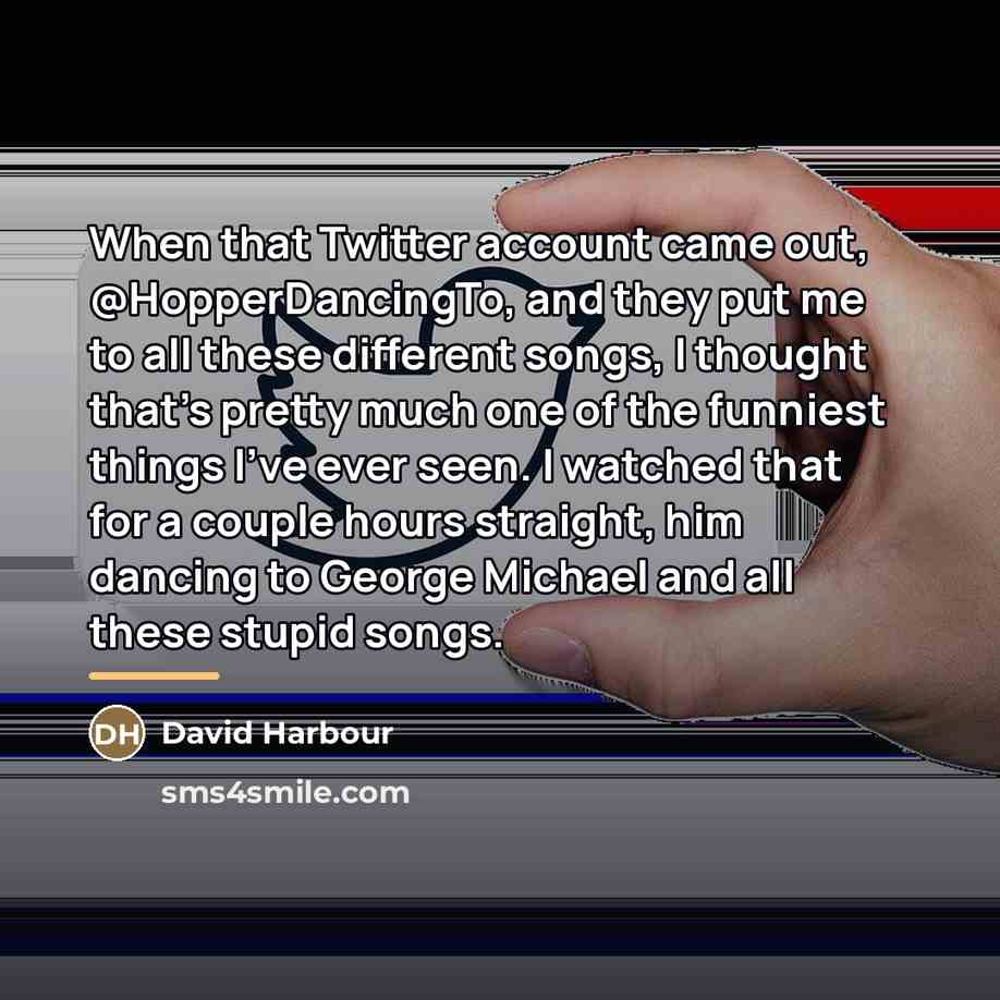 “When that Twitter account came out, @HopperDancingTo, and they put…” quote by David Harbour