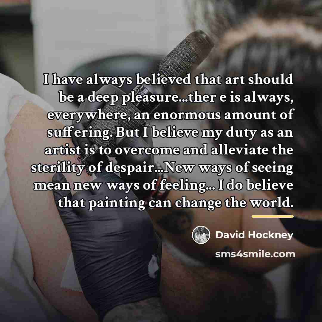 “I have always believed that art should be a deep…” quote by David Hockney