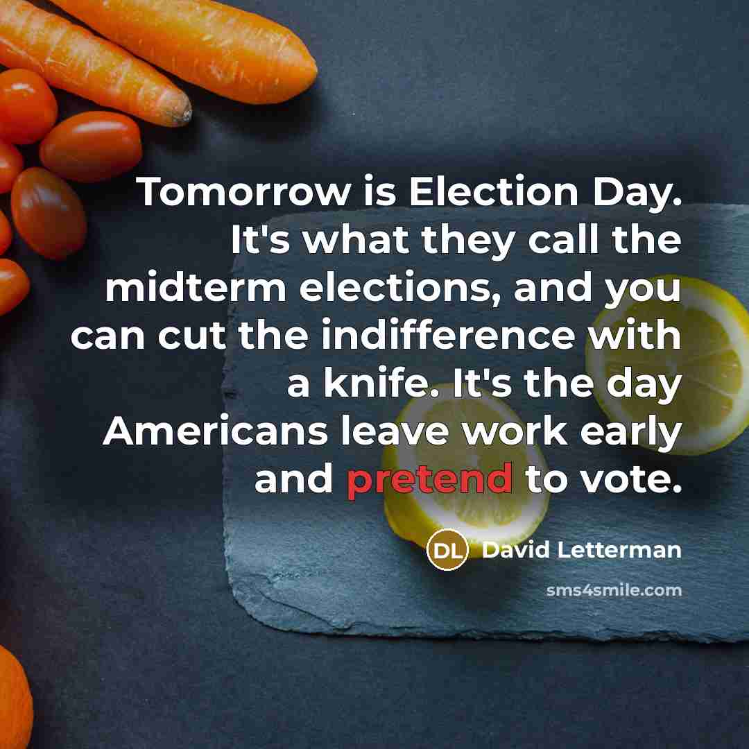 “Tomorrow is Election Day. It's what they call the midterm…” quote by David Letterman