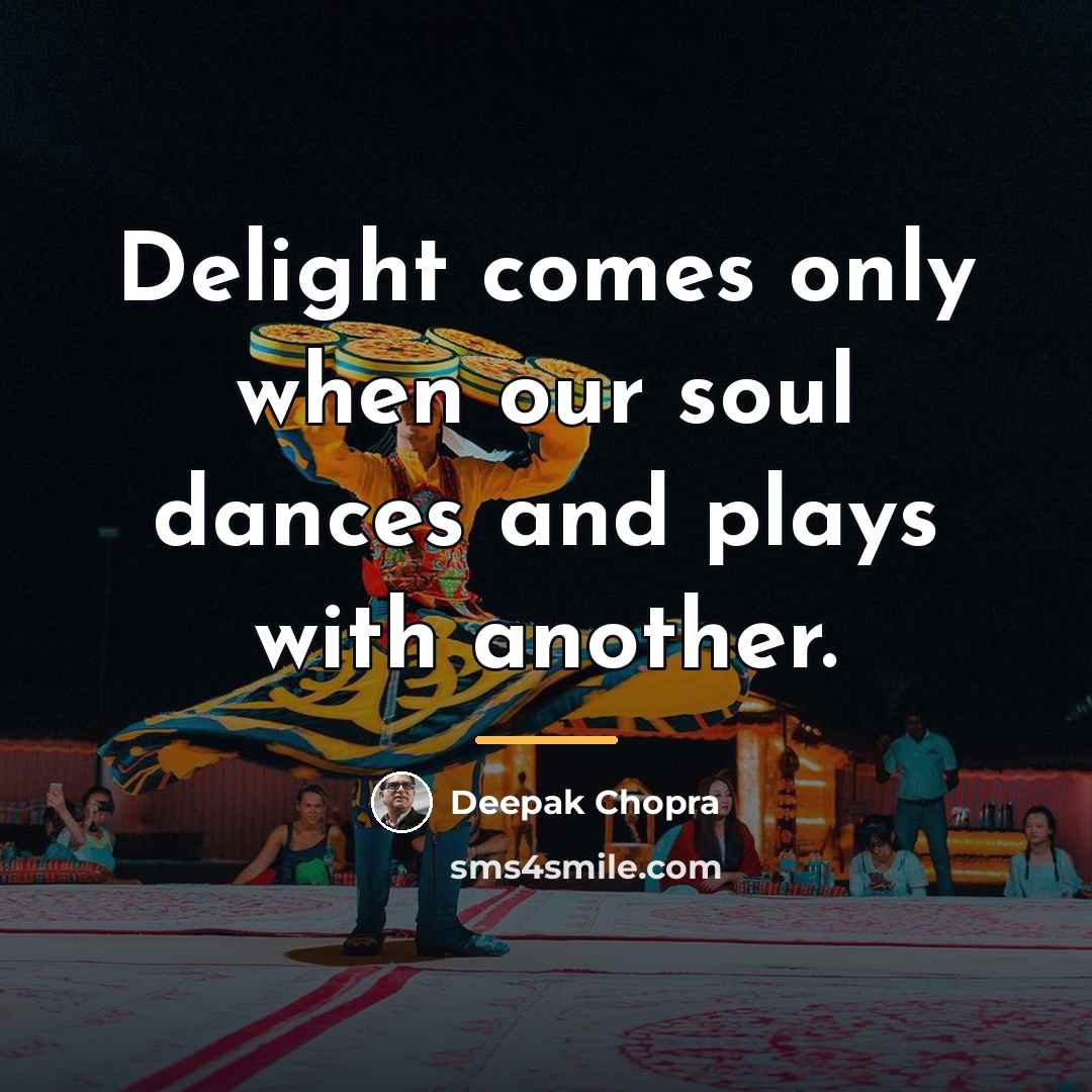 “Delight comes only when our soul dances and plays with…” quote by Deepak Chopra