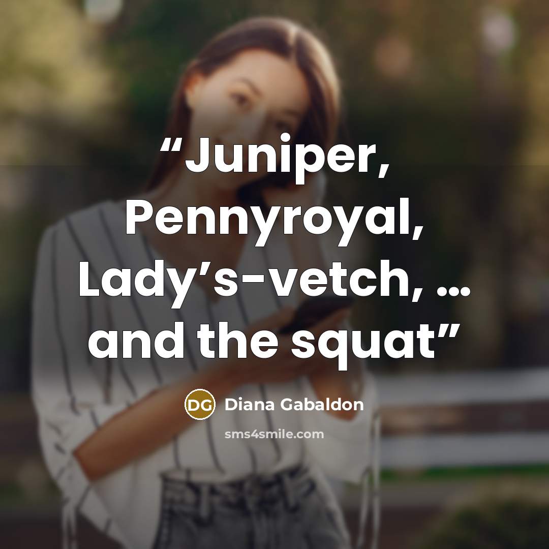 “Juniper, Pennyroyal, Lady’s-vetch, … and the squat” quote by Diana Gabaldon
