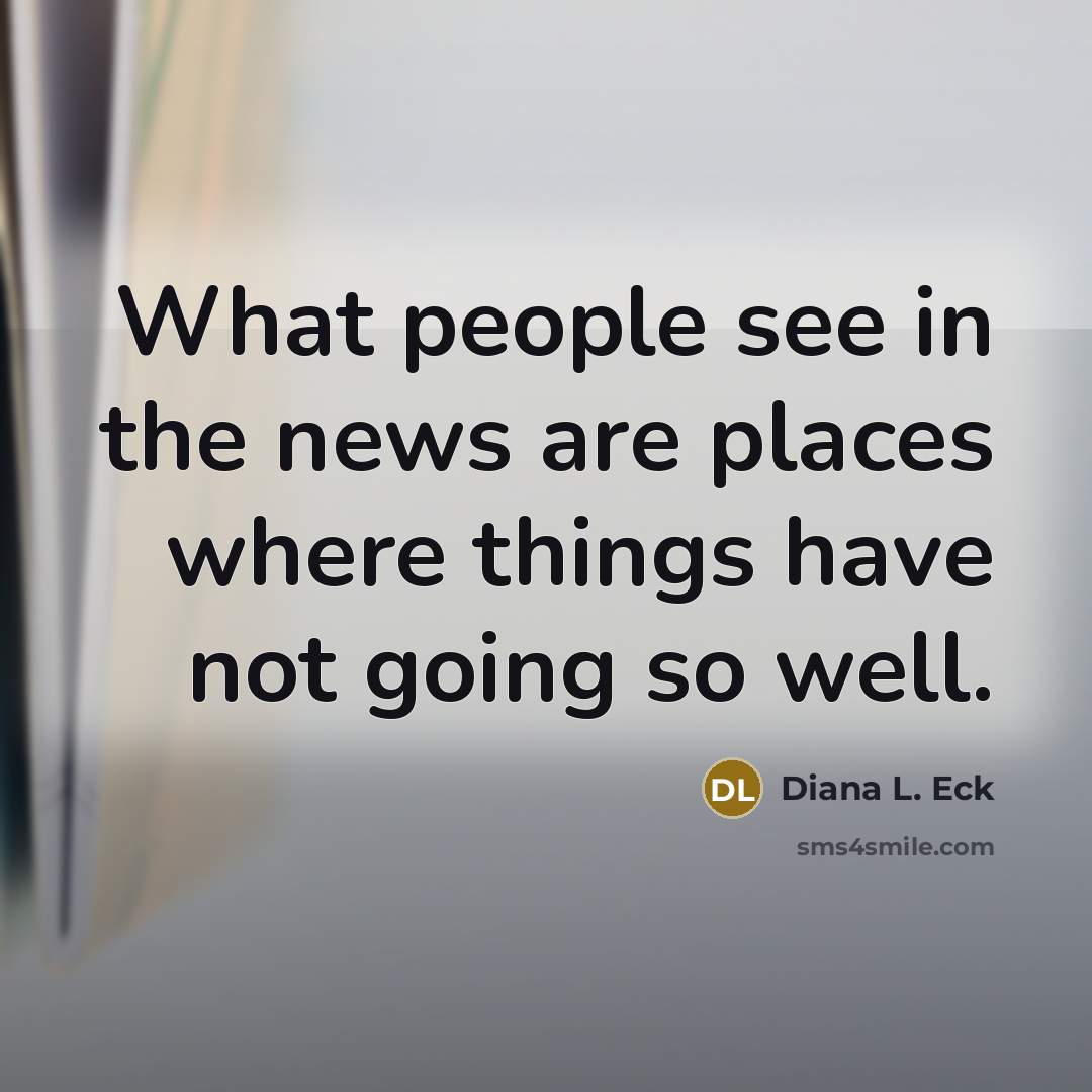 “What people see in the news are places where things have not going so well.” quote by Diana L. Eck