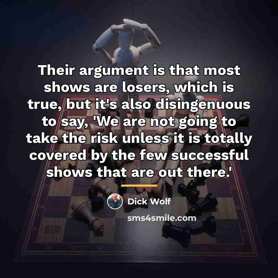 “Their argument is that most shows are losers, which is…” quote by Dick Wolf