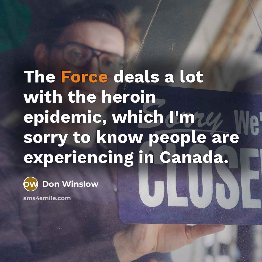 “The Force deals a lot with the heroin epidemic, which…” quote by Don Winslow