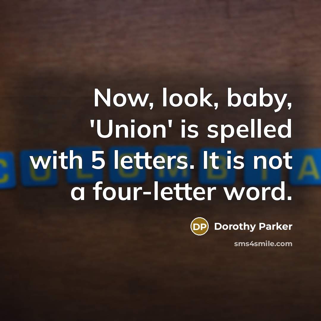 “Now, look, baby, 'Union' is spelled with 5 letters. It…” quote by Dorothy Parker
