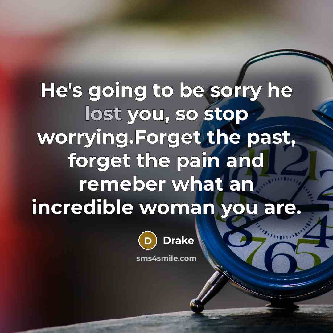 “He's going to be sorry he lost you, so stop…” quote by Drake
