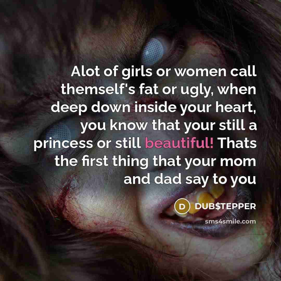 “Alot of girls or women call themself's fat or ugly,…” quote by DUB$TEPPER