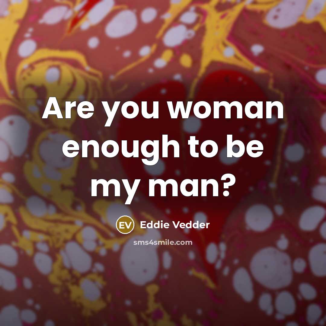 “Are you woman enough to be my man?…” quote by Eddie Vedder