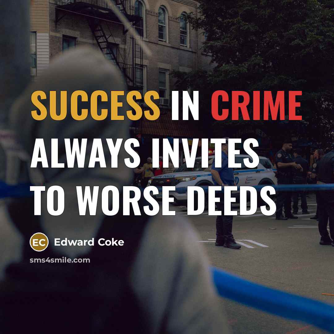 “Success in crime always invites to worse deeds…” quote by Edward Coke