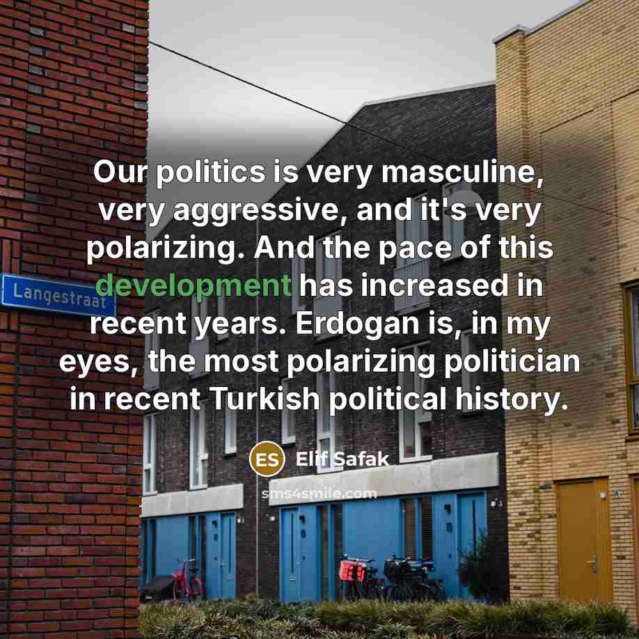 “Our politics is very masculine, very aggressive, and it's very…” quote by Elif Safak