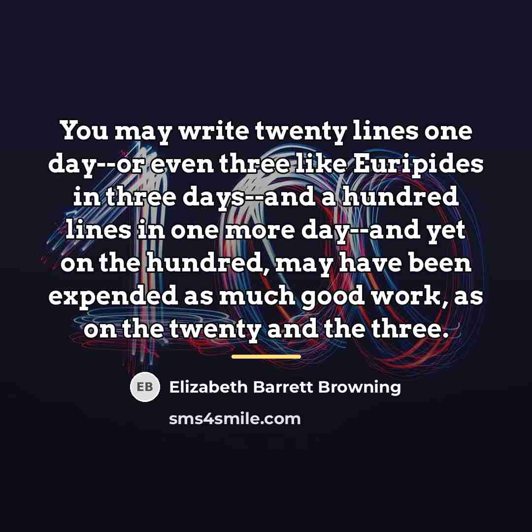 “You may write twenty lines one day--or even three like…” quote by Elizabeth Barrett Browning