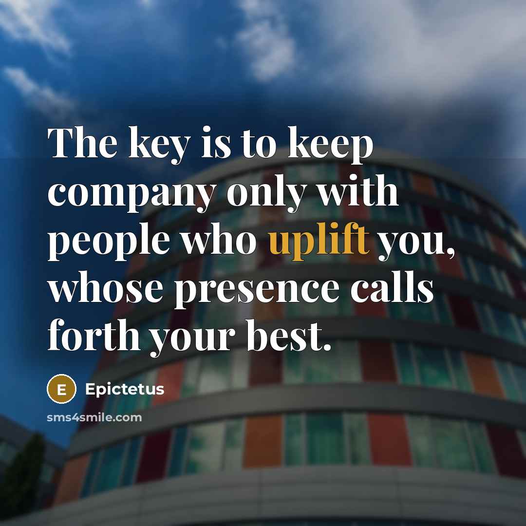 “The key is to keep company only with people who…” quote by Epictetus