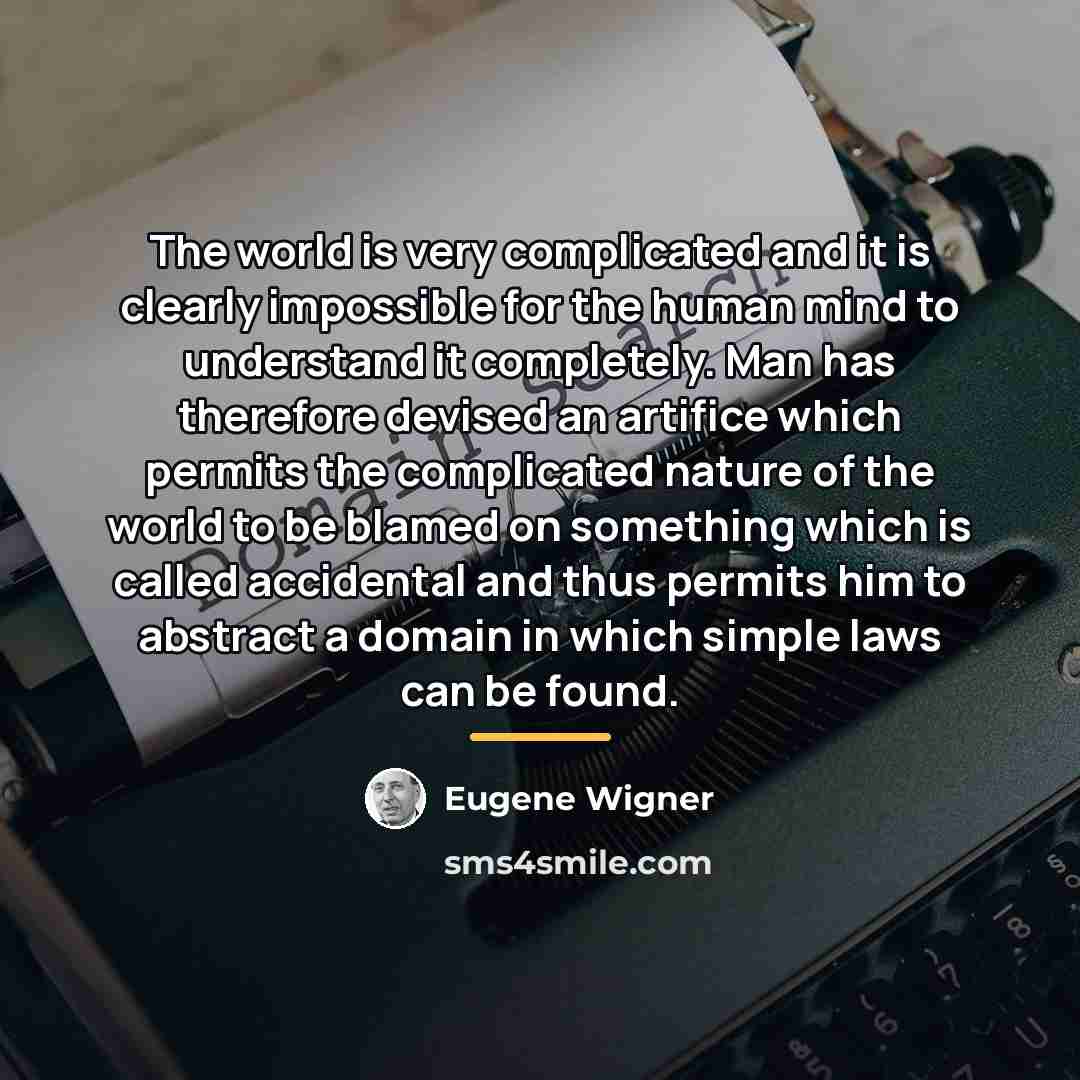 “The world is very complicated and it is clearly impossible…” quote by Eugene Wigner