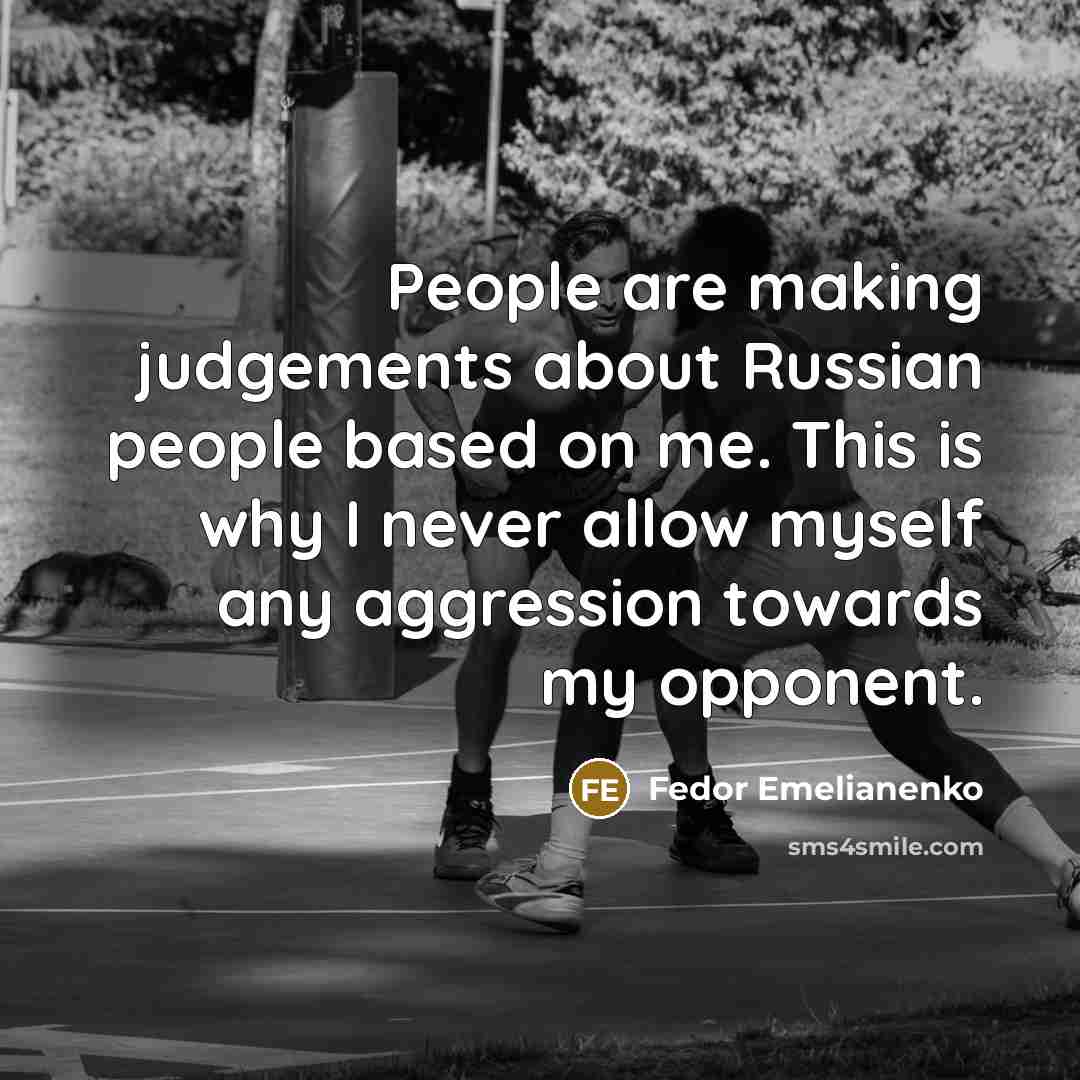 “People are making judgements about Russian people based on me.…” quote by Fedor Emelianenko