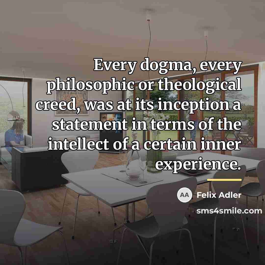 “Every dogma, every philosophic or theological creed, was at its…” quote by Felix Adler