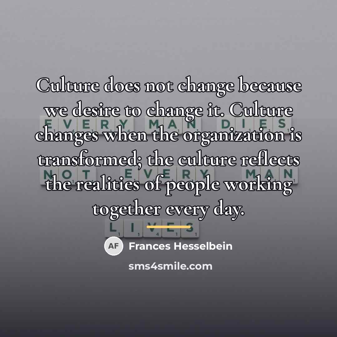 “Culture does not change because we desire to change it.…” quote by Frances Hesselbein