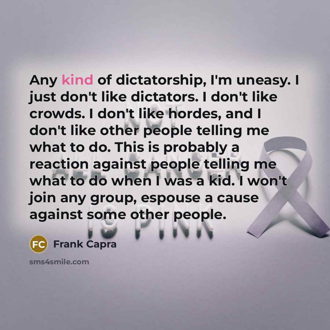“Any kind of dictatorship, I'm uneasy. I just don't like…” quote by Frank Capra