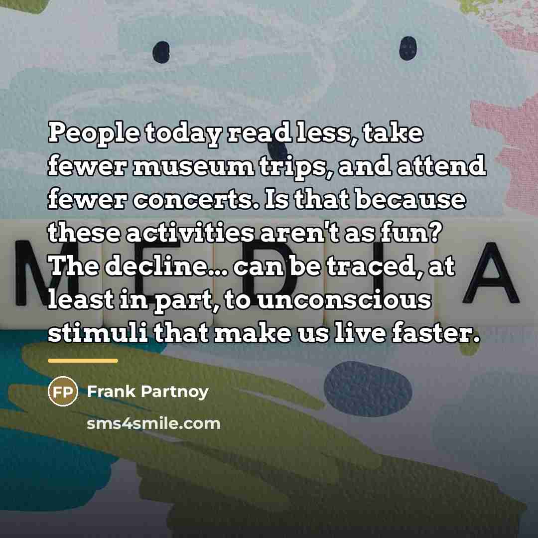 “People today read less, take fewer museum trips, and attend…” quote by Frank Partnoy