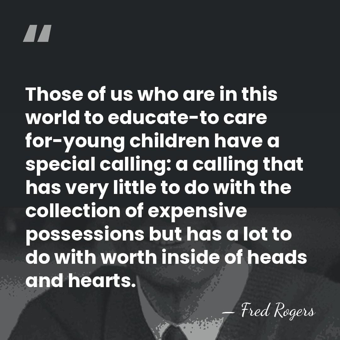Those of us who are in this world to educate-to care for-young&hellip; - Fred Rogers