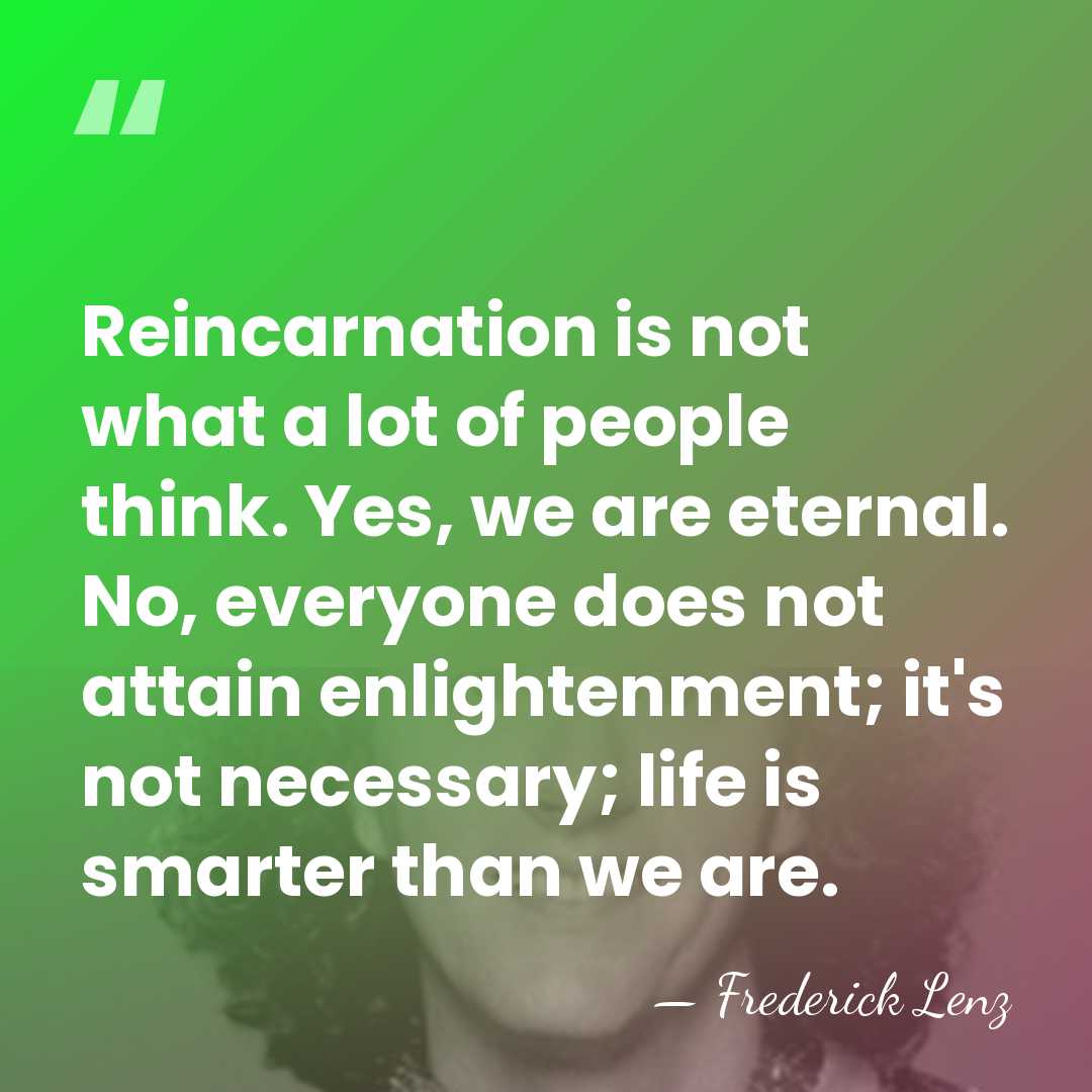 Reincarnation is not what a lot of people think. Yes, we are&hellip; - Frederick Lenz