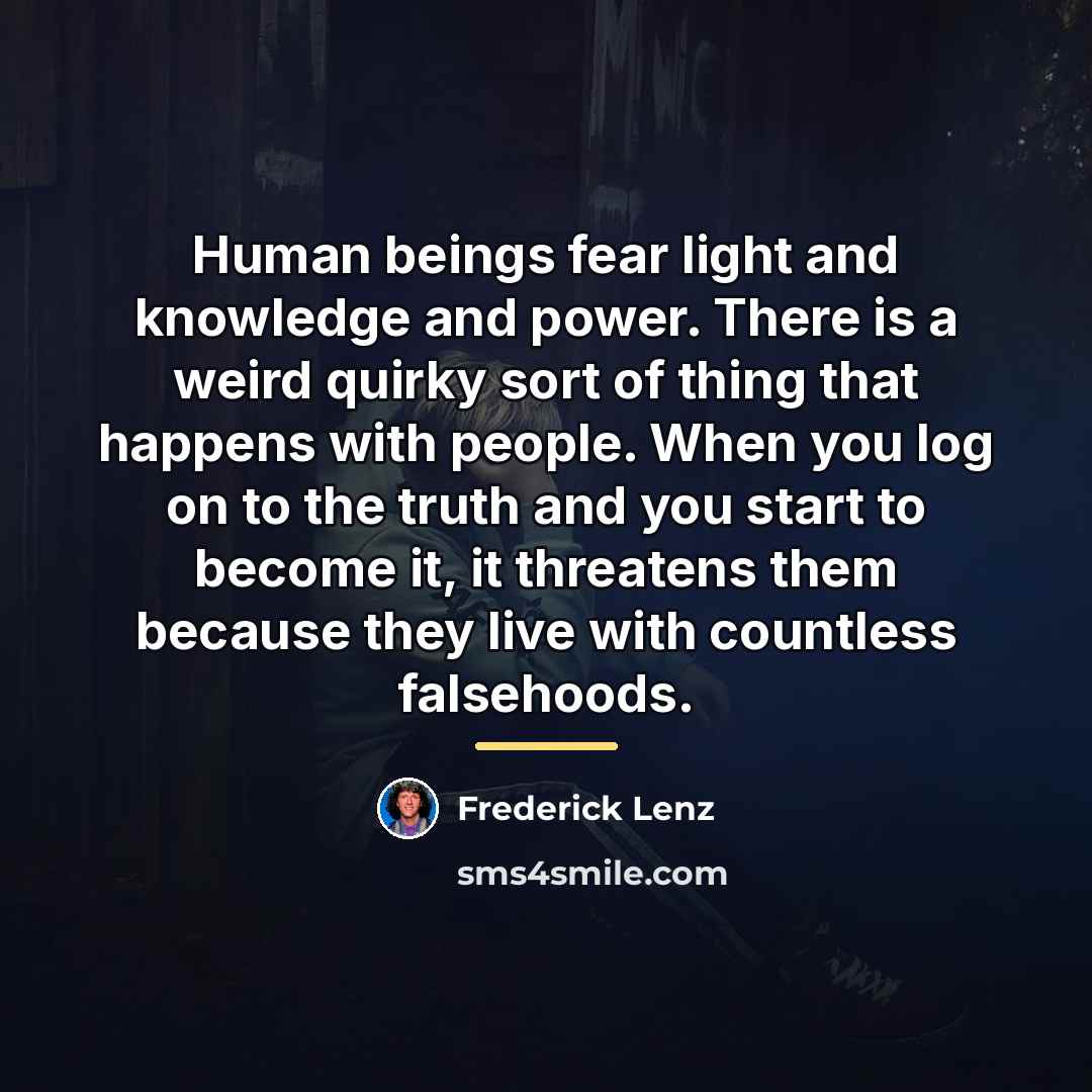 “Human beings fear light and knowledge and power. There is…” quote by Frederick Lenz