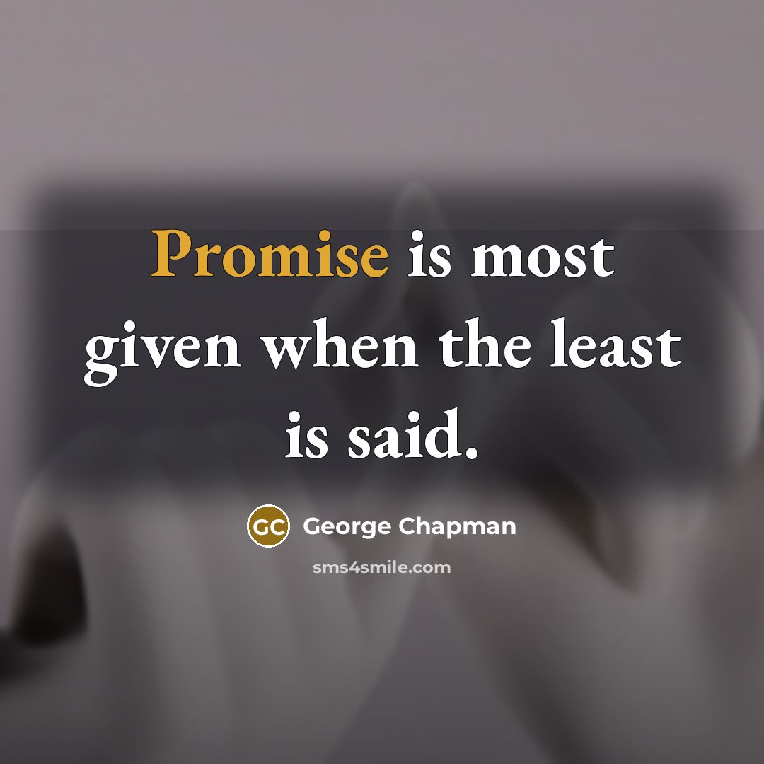“Promise is most given when the least is said.…” quote by George Chapman