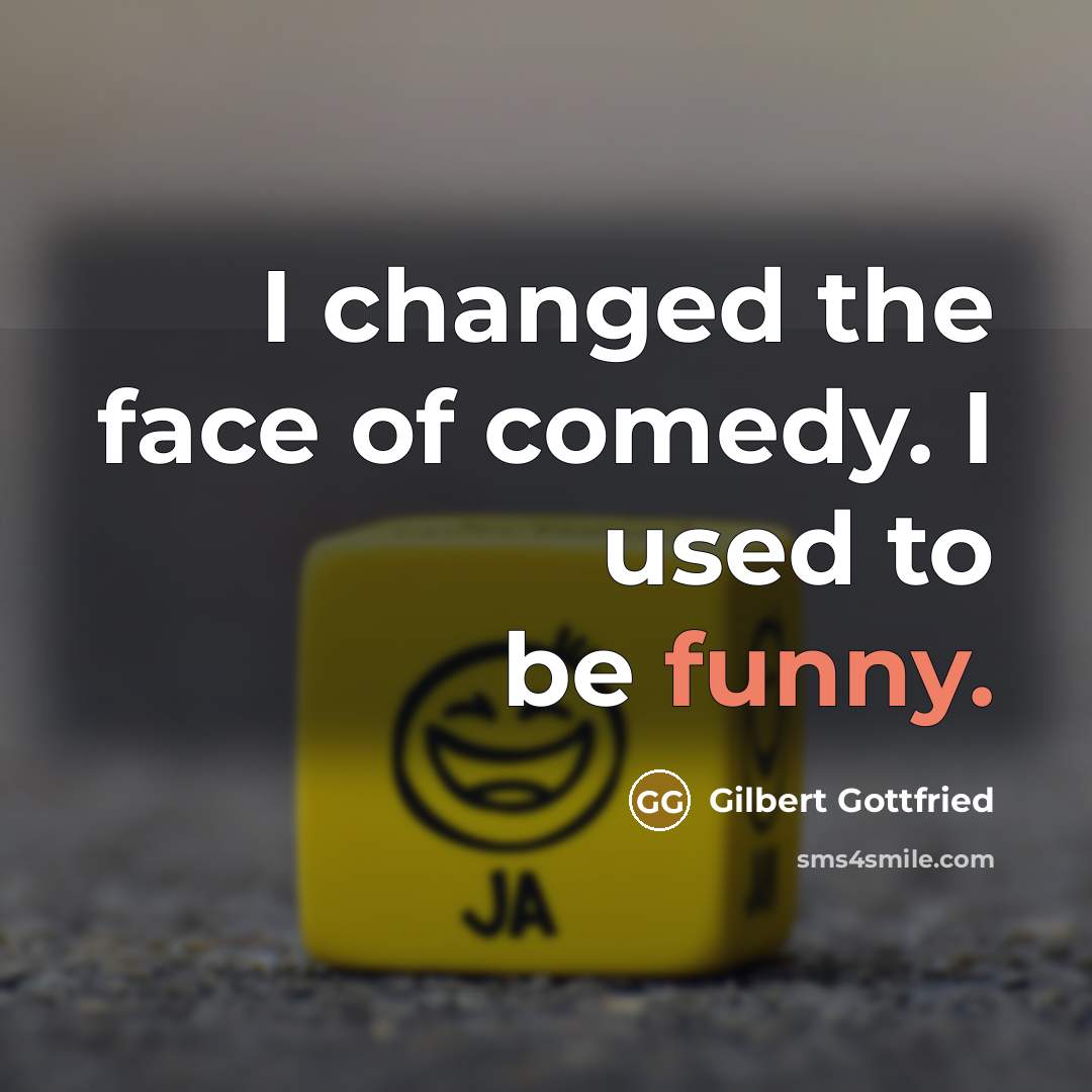 “I changed the face of comedy. I used to be…” quote by Gilbert Gottfried