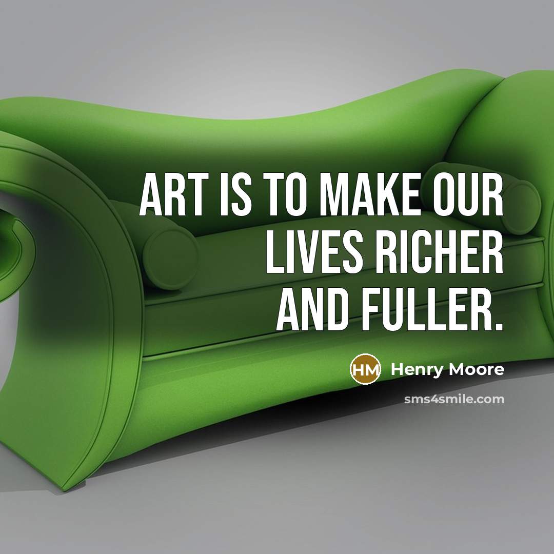 “Art is to make our lives richer and fuller.…” quote by Henry Moore