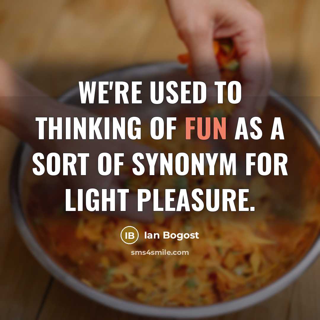 “We're used to thinking of fun as a sort of…” quote by Ian Bogost