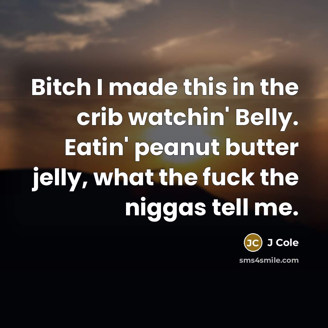 “Bitch I made this in the crib watchin' Belly. Eatin'…” quote by J Cole
