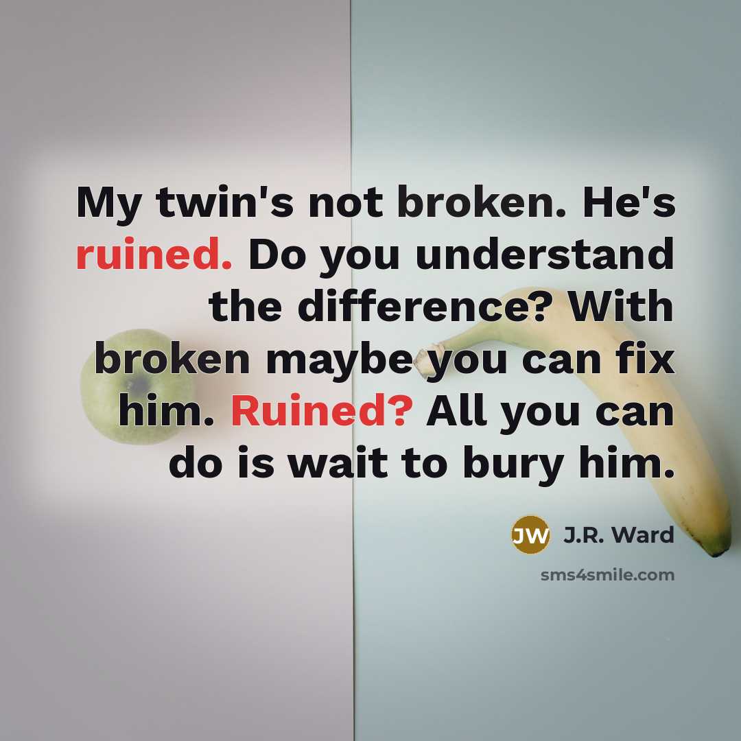 “My twin's not broken. He's ruined. Do you understand the…” quote by J.R. Ward