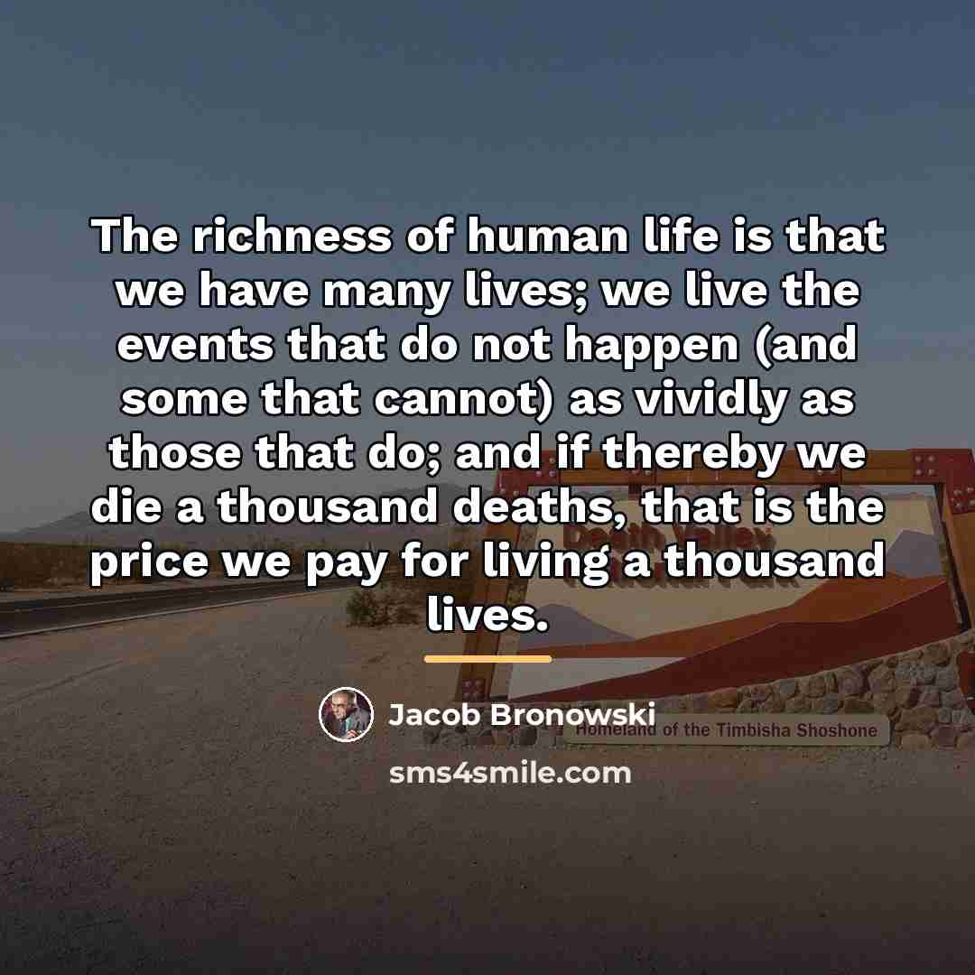 “The richness of human life is that we have many…” quote by Jacob Bronowski