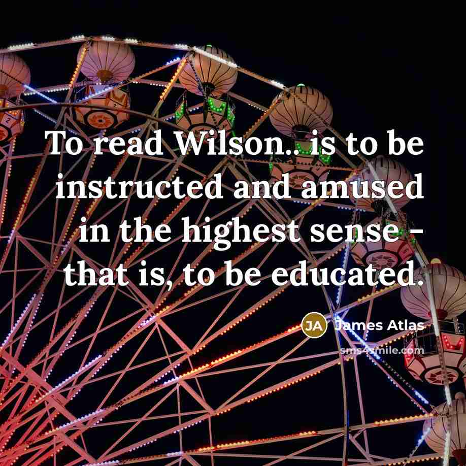 “To read Wilson.. is to be instructed and amused in…” quote by James Atlas
